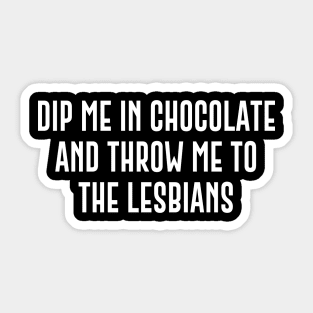 Dip Me In Chocolate And Throw Me To The Lesbians Sticker